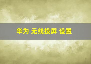 华为 无线投屏 设置